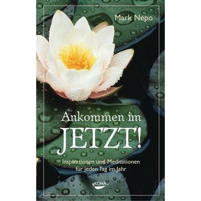 Ankommen im Jetzt!, Taschenbuch von Mark Nepo, KOHA-Verlag, 978-3-86728-170-6