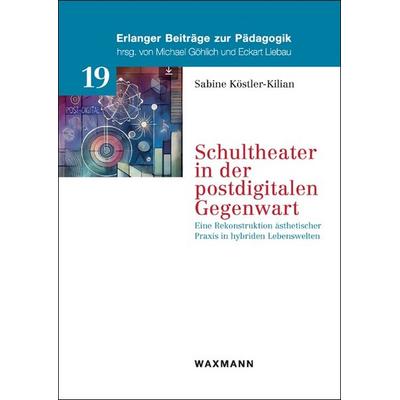 Schultheater in der postdigitalen Gegenwart, Taschenbuch von Sabine Köstler-Kilian, Waxmann Verlag GmbH, 978-3-8309-4988-6