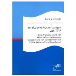 Inhalte und Auswirkungen von TTIP: Eine Analyse anhand von Wirtschaftsmodellen unter Einbeziehung vo, Fachbücher von Lars Brümmer