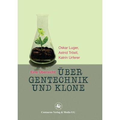 Über Gentechnik und Klone, Taschenbuch von Oskar Luger,Astrid Tröstl,Urferer Katrin, Springer Fachmedien Wiesbaden GmbH, 978-3-86226-201-4