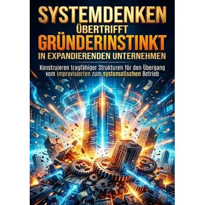 Systemdenken Übertrifft Gründerinstinkt in Expandierenden Unternehmen, Taschenbuch von Kilian Jung, Epubli, 978-3-565-24303-7