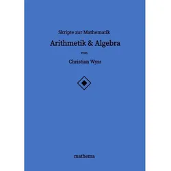 Skripte zur Mathematik - Arithmetik & Algebra, Schulbücher von Christian Wyss