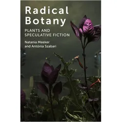 Radical Botany: Plants and Speculative Fiction, Belletristik von Antonia Szabari, Natania Meeker