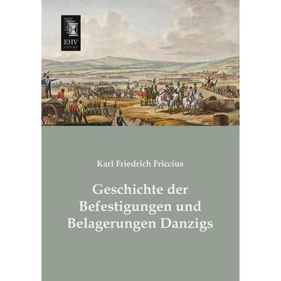 Geschichte der Befestigungen und Belagerungen Danzigs, Taschenbuch von Karl Friedrich Friccius, EHV-History, 978-3-95564-619-6