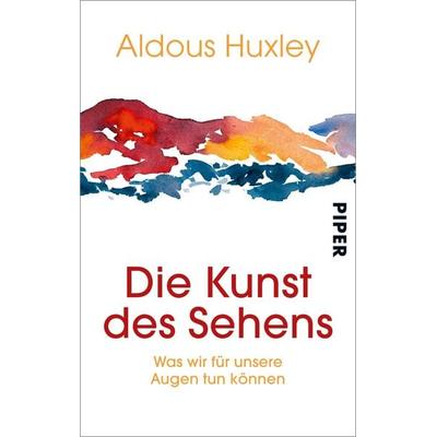 Die Kunst des Sehens, Taschenbuch von Aldous Huxley, Piper Taschenbuch, 978-3-492-20216-9