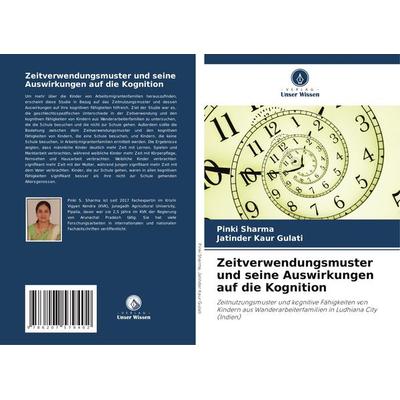 Zeitverwendungsmuster und seine Auswirkungen auf die Kognition, Taschenbuch von Pinki Sharma,Jatinder Kaur Gulati, Verlag Unser Wissen,
