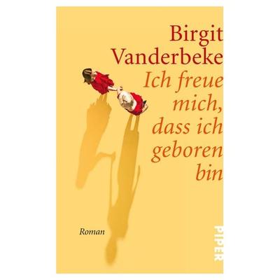 Ich freue mich, dass ich geboren bin, Taschenbuch von Birgit Vanderbeke, Piper Taschenbuch