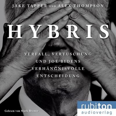 Hybris: Verfall, Vertuschung und Joe Bidens verhängnisvolle Entscheidung - Jake Tapper,Alex Thompson, CD, 9783987151583