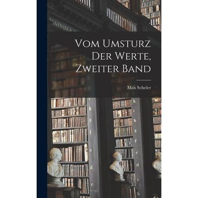 Vom Umsturz der Werte, zweiter Band, Gebundene Ausgabe von Max Scheler, Gale ECCO, Print Editions, 978-1-01-783920-3