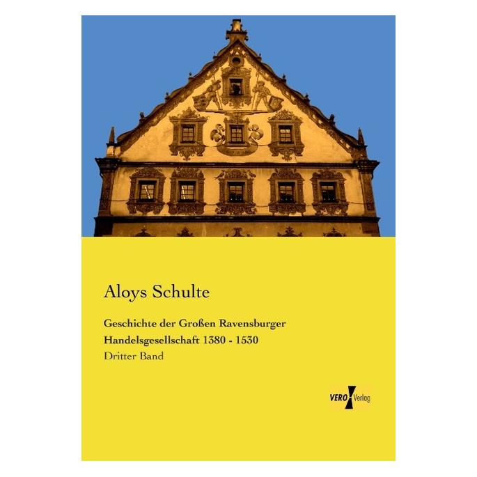 Vero Geschichte der Grossen Ravensburger Handelsgesellschaft 1380 - 1530 (Deutsch, Softcover, Aloys Schulte) (55550549)