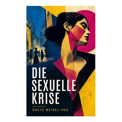Die sexuelle Krise, Taschenbuch von Grete Meisel-Hess, E-artnow, 978-80-273-6403-9