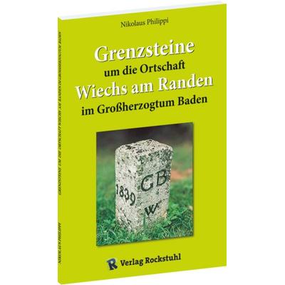 Grenzsteine um die Ortschaft Wiechs am Randen im Großherzogtum Baden, Taschenbuch von Nikolaus Philippi, Verlag Rockstuhl, 978-3-95966-721-0