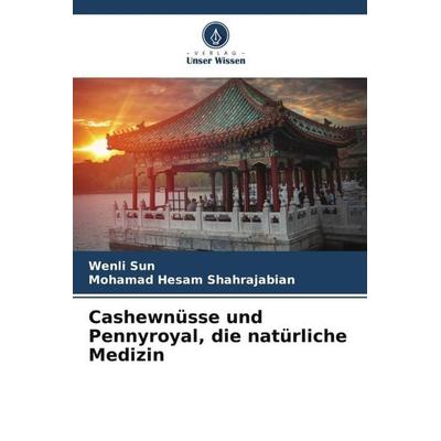 Cashewnüsse und Pennyroyal, die natürliche Medizin, Taschenbuch von Wenli Sun,Mohamad Hesam Shahrajabian, Verlag Unser Wissen, 978-620-5-73488-9