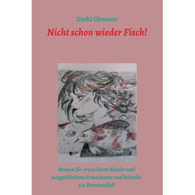 Nicht schon wieder Fisch!, Gebundene Ausgabe von Uschi Clemens, Tredition, 978-3-347-09921-0