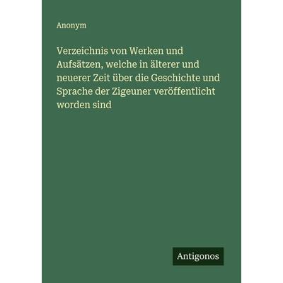 Verzeichnis von Werken und Aufsätzen, welche in älterer und neuerer Zeit über die Geschichte und Sprache der Zigeuner veröffentlicht worden sind,