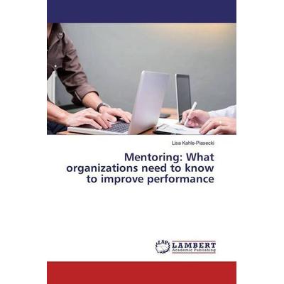 Kahle-Piasecki, L: Mentoring: What organizations need to kno, Taschenbuch von Lisa Kahle-Piasecki, LAP LAMBERT Academic Publishing, 978-620-0-24273-0