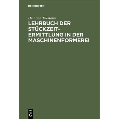 Lehrbuch der Stückzeit-Ermittlung in der Maschinenformerei, Gebundene Ausgabe von Heinrich Tillmann, De Gruyter Oldenbourg, 978-3-486-75473-5