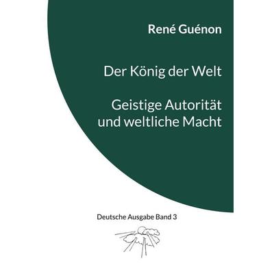 Der König der Welt & Geistige Autorität und weltliche Macht, Taschenbuch von Rene Guenon, BoD – Books on Demand, 978-3-7386-3165-4
