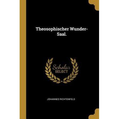 Theosophischer Wunder-Saal., Taschenbuch von Johannes Richtenfels, Creative Media Partners, LLC, 978-0-341-62707-4