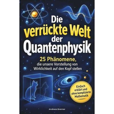 Die verrückte Welt der Quantenphysik, Taschenbuch von Andreas Brenner, Quantensprung Verlag, 978-3-911123-57-0