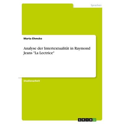 Analyse der Intertextualität in Raymond Jeans 'La Lectrice'; Taschenbuch von Marta Ehmcke, GRIN, 978-3-640-31652-6