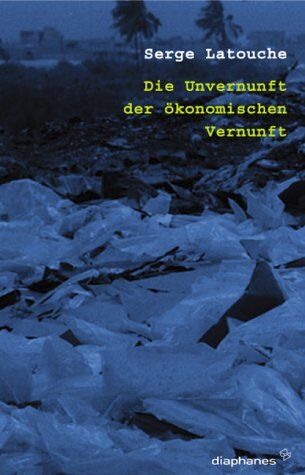 Serge Latouche - Die Unvernunft der ökonomischen Vernunft. Vom Effizienzwahn zum Vorsichtsprinzip - Preis vom 14.10.2026 23:07:16 h