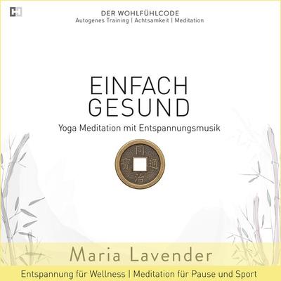 Einfach Gesund | Yoga Meditation mit Entspannungsmusik | Entspannung für Wellness | Meditation für Pause und Sport - Maria Lavender, Audio,