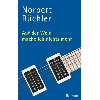 Auf der Welt mache ich nichts mehr, Taschenbuch von Norbert Büchler, BoD – Books on Demand, 978-3-7528-4967-7