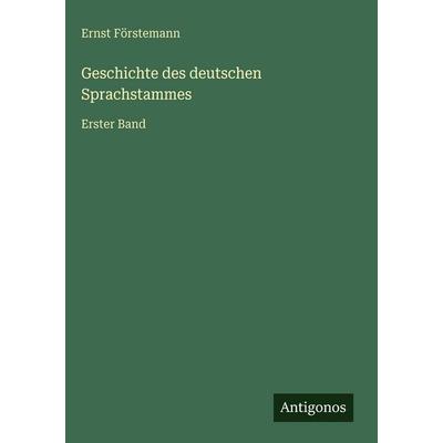 Geschichte des deutschen Sprachstammes, Gebundene Ausgabe von Ernst Förstemann, Antigonos Verlag, 978-3-386-44940-3