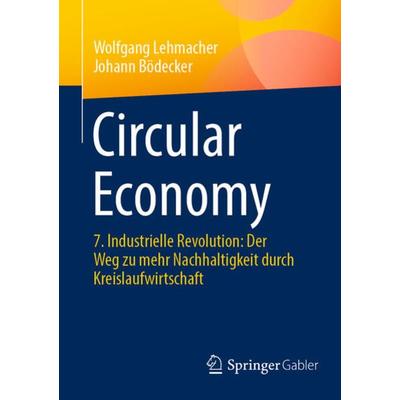 Circular Economy, Taschenbuch von Wolfgang Lehmacher,Johann Bödecker, Springer Fachmedien Wiesbaden GmbH, 978-3-658-41310-1