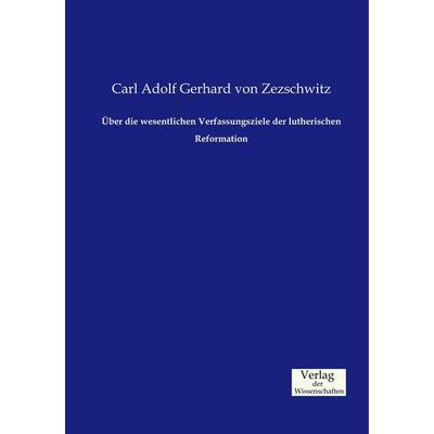 Über die wesentlichen Verfassungsziele der lutherischen Reformation, Taschenbuch von Carl Adolf Gerhard Zezschwitz, Verlag der Wissenschaften,