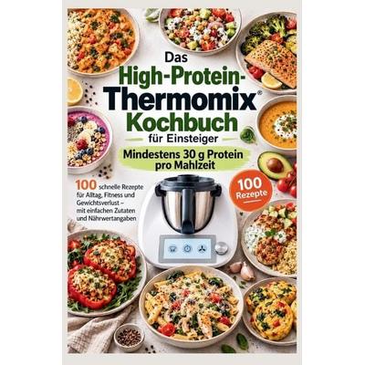 Das High-Protein-Thermomix-Kochbuch für Einsteiger: Mindestens 30 g Protein pro Mahlzeit, Taschenbuch von Elena Proteina, ProteinKüche Verlag,