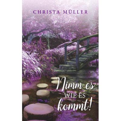 Nimm es, wie es kommt, Taschenbuch von Christa Müller, BoD – Books on Demand, 978-3-7504-4636-6