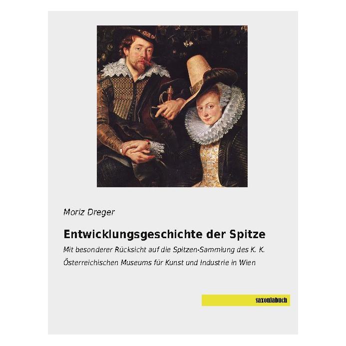 Saxoniabuch.De Entwicklungsgeschichte der Spitze (Deutsch, Softcover, Moriz Dreger) (56194905)