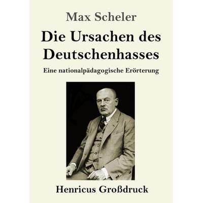 Die Ursachen des Deutschenhasses (Großdruck), Taschenbuch von Max Scheler, Henricus - Edition Deutsche Klassik, 978-3-8478-5699-3