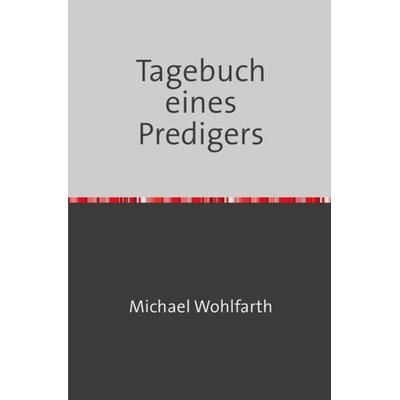 Tagebuch eines Predigers, Taschenbuch von Michael Wohlfarth, Epubli, 978-3-7549-4692-3