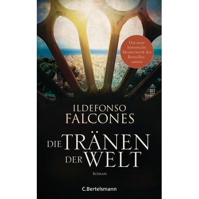 Die Tränen der Welt, Gebundene Ausgabe von Ildefonso Falcones, C.Bertelsmann