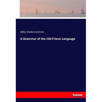 A Grammar of the Old Friesic Language, Taschenbuch von Adley Hooke Cummins, Hansebooks, 978-3-7434-0790-9