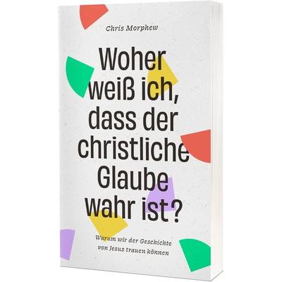Woher weiß ich, dass der christliche Glaube wahr ist?, Taschenbuch von Chris Morphew, Christliche Verlagsgesellschaft, 978-3-9896301-3-0