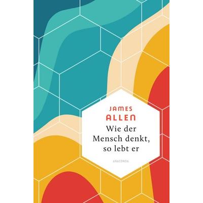 Wie der Mensch denkt, so lebt er, Gebundene Ausgabe von James Allen, Anaconda, 978-3-7306-1576-8