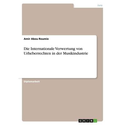 Die Internationale Verwertung von Urheberrechten in der Musikindustrie, Taschenbuch von Amir Abou Roumie, GRIN, 978-3-640-35804-5