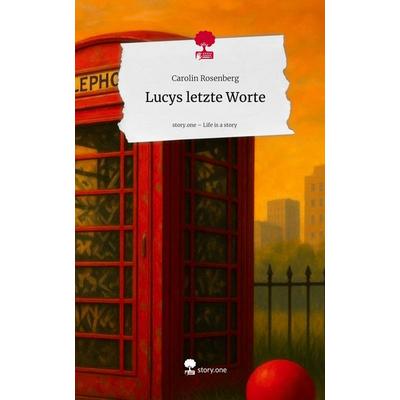 Lucys letzte Worte. Life is a Story - story.one, Gebundene Ausgabe von Carolin Rosenberg, Storylution, 978-3-7115-9990-2