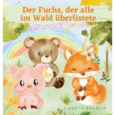 Der Fuchs, der alle im Wald überlistete, Gebundene Ausgabe von Lisbeth Roselia, Magical Fairy Tales Publishing