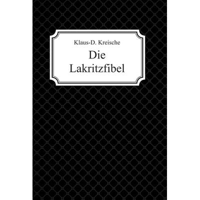 Die Lakritzfibel, Gebundene Ausgabe von Klaus-D. Kreische, Tredition, 978-3-7482-6277-0