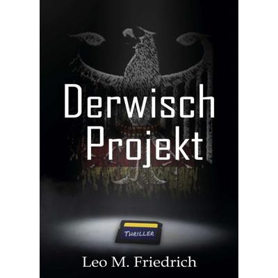 Derwisch-Projekt, Taschenbuch von Leo M. Friedrich, Tredition, 978-3-7497-8118-8