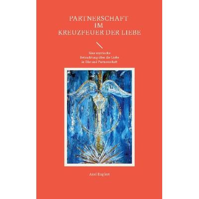 Partnerschaft im Kreuzfeuer der Liebe, Taschenbuch von Axel Englert, BoD – Books on Demand, 978-3-7431-0092-3