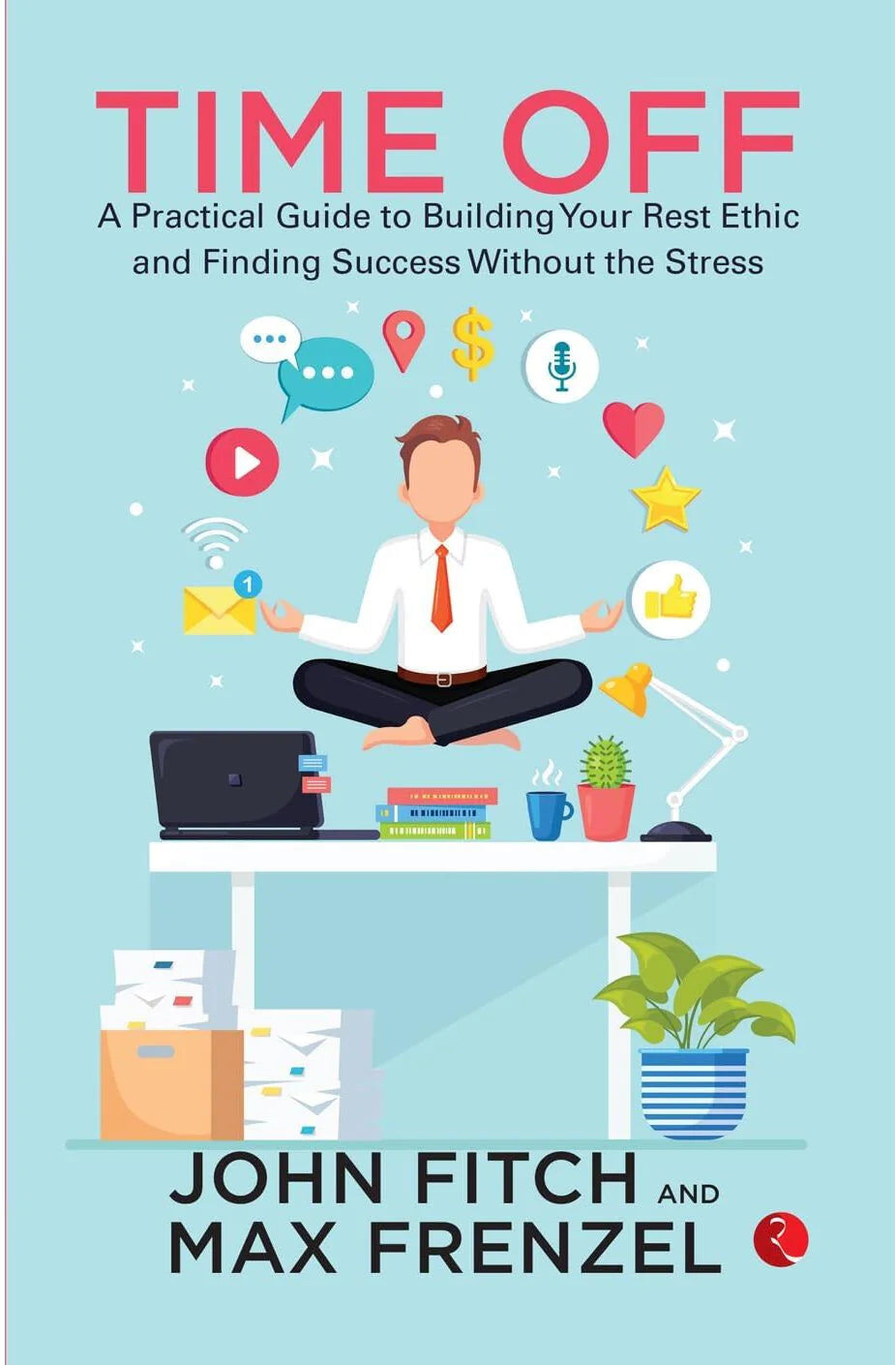 Rupa Publications Time Off by John Fitch & Max Frenzel - A Practical Guide to Building Your Rest Ethic - Non Fiction Paperback - Beat Burnout, Boost Creativity