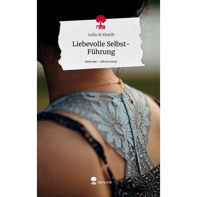 Liebevolle Selbst-Führung. Life is a Story - story.one, Gebundene Ausgabe von Leila Al Khatib, Story.one publishing, 978-3-7108-2657-3