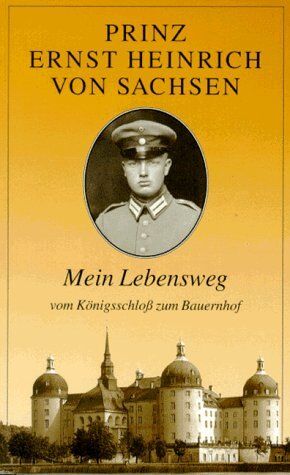 Sachsen, Ernst H. Prinz von - Mein Lebensweg, vom Königsschloß zum Bauernhof - Preis vom 16.10.2026 11:41:07 h