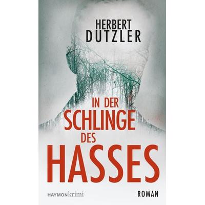 In der Schlinge des Hasses, Gebundene Ausgabe von Herbert Dutzler, Haymon Verlag, 978-3-7099-8102-3